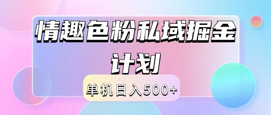2024情趣色粉私域掘金天花板日入500+后端自动化掘金-网创项目