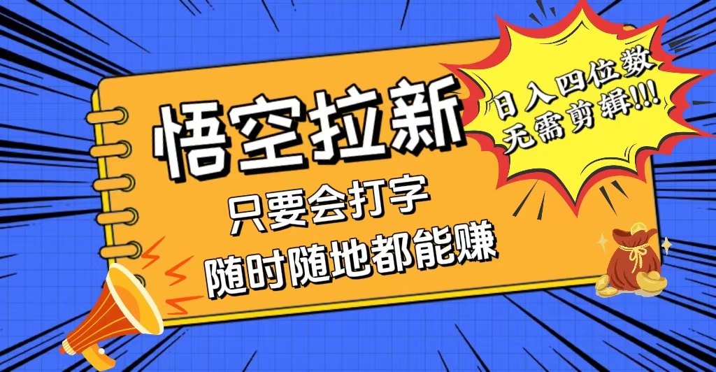 （12408期）会打字就能赚，悟空拉新最新玩法，日入四位数，无需作品，小白也能当天…-网创项目