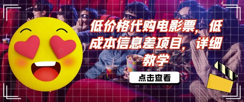 低价格代购电影票，低成本信息差项目，详细教学【揭秘】-网创项目