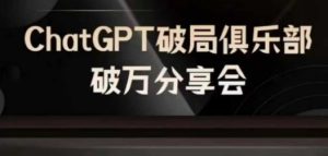 AI破局俱乐部-ChatGPT破局俱乐部破万分享会,AI时代来临,未来已来-网创项目