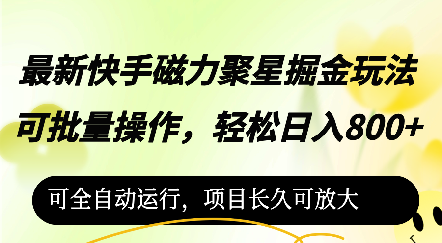 （12468期）最新快手磁力聚星掘金玩法，可批量操作，轻松日入800+，可全自动运行，…-网创项目