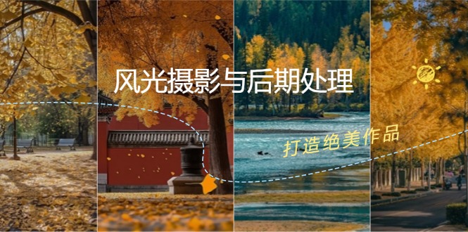 （12476期）风光 摄影与后期处理全课程：掌握光影、色彩、构图，打造绝美作品-网创项目