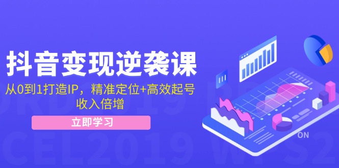 （12480期）抖音变现逆袭课：从0到1打造IP，精准定位+高效起号，收入倍增-网创项目