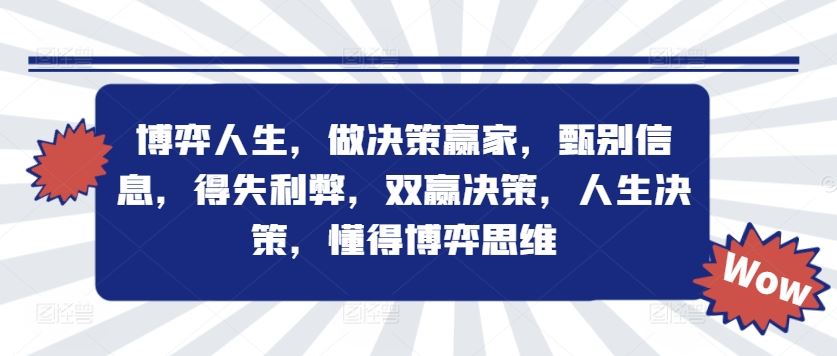 博弈人生，做决策赢家，甄别信息，得失利弊，双赢决策，人生决策，懂得博弈思维-网创项目