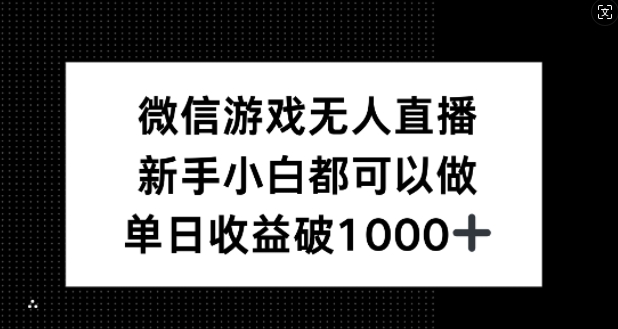 微信游戏无人直播，新手小白都可以做，单日收益破1k【揭秘】-网创项目
