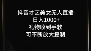抖音才艺无人直播日入1000+可复制，可放大-网创项目