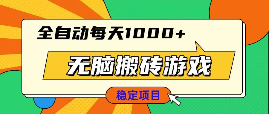 （13680期）无脑搬砖游戏，全自动每天1000+ 适合新手小白操作-网创项目