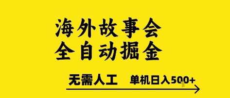 海外故事会全自动掘进，0人工，可矩阵，单机日入5张+【揭秘】-网创项目