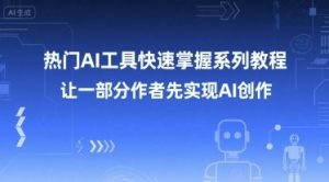 热门AI工具快速掌握系列教程，让一部分创作者先实现AI创作-网创项目