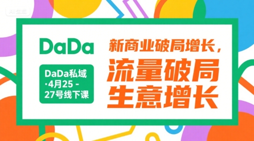 DaDa私域·4月25-27号线下课，新商业破局增长，流量破局，生意增长-网创项目