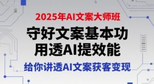 2025年AI文案大师班,守好文案基本功,用透AI提效能,给你讲透AI文案获客变现-网创项目