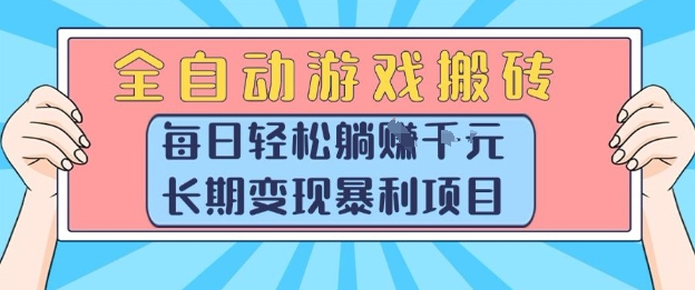 全自动游戏搬砖，每日轻松躺入1k+，长期变现暴利项目【揭秘】-网创项目