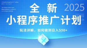2025年最新小程序推广计划，简单操作，独家技术，日均5张+【揭秘】-网创项目