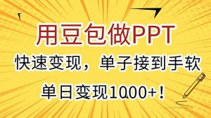 用豆包做PPT,快速变现,单子接到手软,单日变现1000+!-网创项目