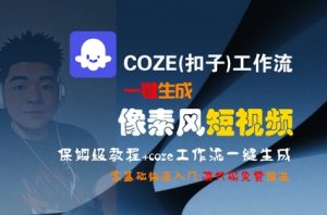 COZE(扣子)工作流一键生成像素风短视频，保姆级教程，零基础快速入门-网创项目