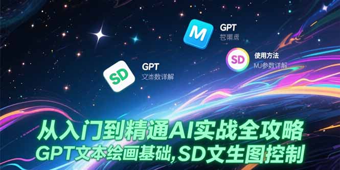 从入门到精通AI实战全攻略，GPT文本绘画基础，MJ参数详解，SD文生图控制-网创项目