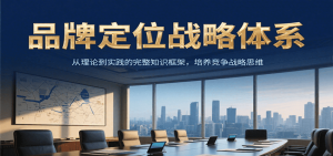 品牌定位战略体系，从理论到实践的完整知识框架，培养产品竞争战略思维-网创项目