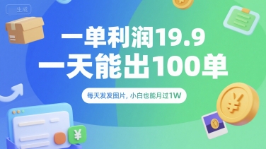 一单利润19.9 一天能出100单，每天发发图片，小白也能月入过1W【揭秘】-网创项目