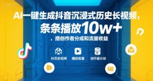 AI一键生成抖音沉浸式历史长视频，条条播放10w+，撸创作者分成和流量收益【揭秘】-网创项目