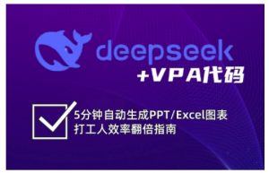 deepseek+VPA代码，5分钟自动生成PPT/Excel图表打工人效率翻倍指南(更新7月)-网创项目