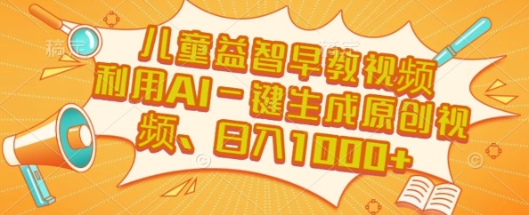 儿童益智早教视频，这个赛道挣翻了，利用AI一键生成原创视频，日入1k+【揭秘】-网创项目