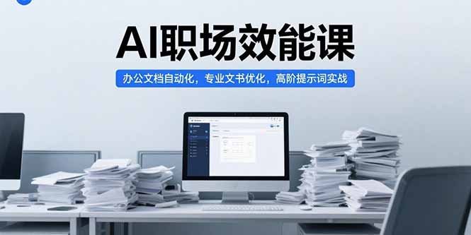 AI职场效能课，办公文档自动化，专业文书优化，高阶提示词实战-网创项目