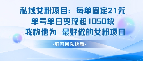 私域女粉项目：每单固定21块，单日变现超1k+，最好做的女粉项目-网创项目