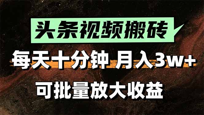 头条视频搬砖，每天10分钟，小白轻松月入3万+，可批量放大收益-网创项目
