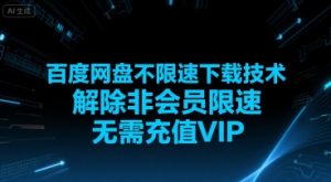 百度网盘不限速下载技术，解除非会员限速，无需充值VIP-网创项目