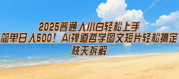2025普通人小白轻松上手，简单日入5张，AI禅道哲学图文短片轻松搞定-网创项目