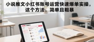 小说推文小红书账号运营快速爆单实操,这个方法,简单且粗暴-网创项目