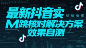 最新抖音实M跳核对解决方案,效果自测-网创项目