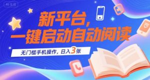 新平台，一键启动自动阅读，无门槛手机操作，日入3张+【揭秘】-网创项目