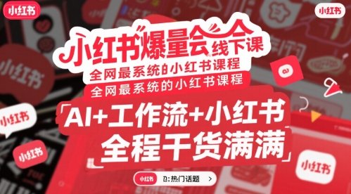 小红书爆量会线下课，全网最系统的小红书课程，AI+工作流+小红书，全程干货满满-网创项目