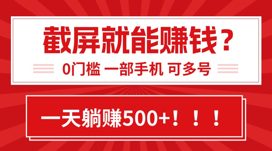靠截屏日赚500+，0门槛有手就行，简单到离谱的小白副业项目!-网创项目