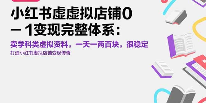小红书虚拟店铺0-1变现完整体系：卖学科类虚拟资料，一天一两百块，很稳定-网创项目