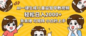 AI一键生成儿童益智早教视频,轻松日入2000+,条条爆款,小白秒上手,…-网创项目
