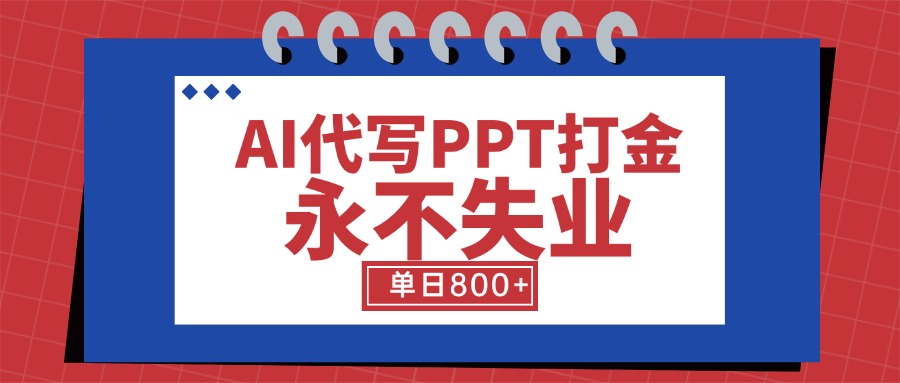 AI代写PPT打金，永不失业项目，细分蓝海领域，单日稳定800+【附工具指令】-网创项目