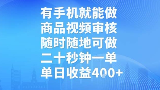 有手机就能做，商品视频审核，随时随地可做，二十秒钟一单，单日收益【揭秘】-网创项目
