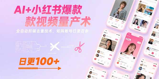 AI+小红书爆款视频量产术：全自动剪辑去重技术，矩阵账号日更百条-网创项目