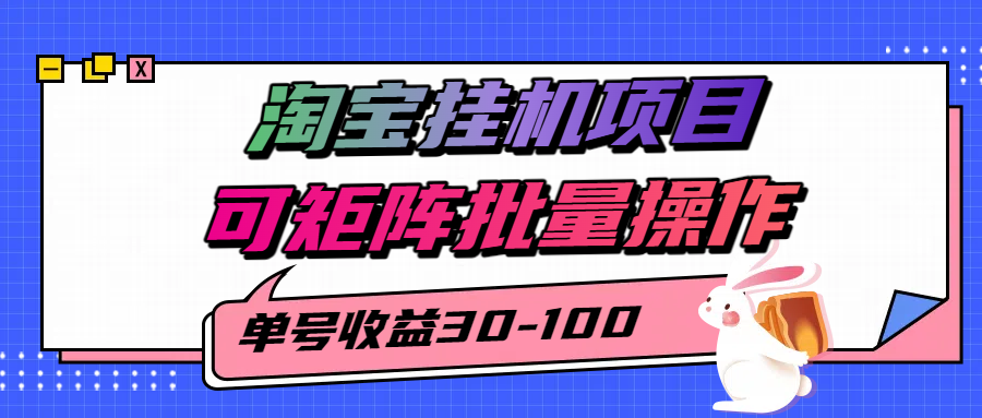 揭秘2025最新淘宝挂机项目，单号30-100，可矩阵批量操作(附工具)-网创项目