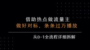 借力热点，乘顺风车玩流量主，条条过万播放， 每月收益5k+，从0-1全流程详细拆解-网创项目