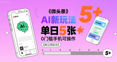 微头条AI新玩法，小白单日5张+，0门槛手机可操作【附工具指令】-网创项目