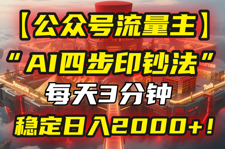 【公众号流量主】我用“AI四步法”每天复制粘贴3分钟，稳定日入2000+！-网创项目
