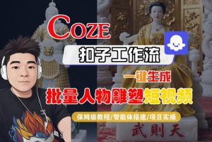Coze扣子工作流一键生成批量人物雕塑短视频，保姆级教程-智能体搭建-项目实操-网创项目
