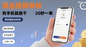 随时随地做!商品视频审核,有手机就能干,20 秒一单,单日轻松 4张+【揭秘】-网创项目