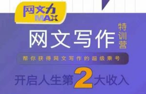 网文力Max 网文写作课，10节干货理论结合案例，开启第二收入-网创项目