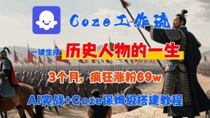 Coze工作流从0-1保姆级搭建教程，3个月涨粉69W，AI智能体一键生成历史人物一生视频，3分钟出一条，条条万赞-网创项目