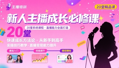新人主播必学的20堂培训课，让主播快速成长的必学课程，帮你直播能力快速打造的实操方法-网创项目