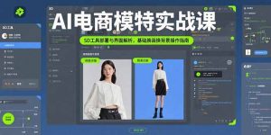 AI电商模特实战课，SD工具部署与界面解析，基础换装换背景操作指南-网创项目